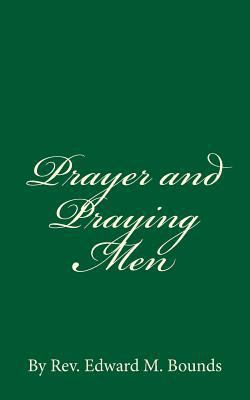 Prayer and Praying Men: By Rev. Edward M. Bounds 1537014234 Book Cover