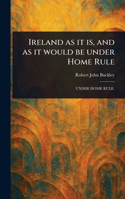 Ireland as It is, and as It Would Be Under Home... 1023300419 Book Cover