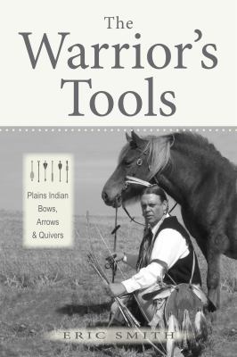 The Warrior's Tools: Plains Indian Bows, Arrows... 1937054896 Book Cover