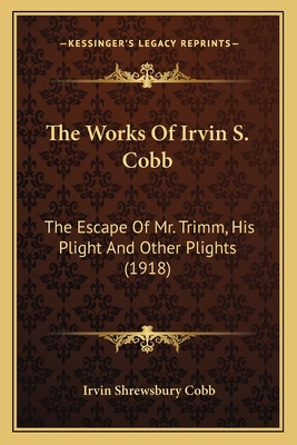 The Works Of Irvin S. Cobb: The Escape Of Mr. T... 1166180417 Book Cover