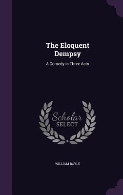 The Eloquent Dempsy: A Comedy in Three Acts 1357041039 Book Cover