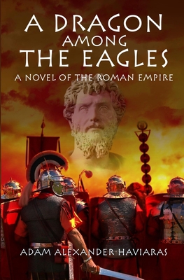 A Dragon among the Eagles: A Novel of the Roman... 0991887352 Book Cover