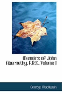 Memoirs of John Abernethy, F.R.S., Volume I 0559046669 Book Cover