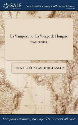 La Vampire: ou, La Vierge de Hongrie; TOME PREMIER [French] 137528875X Book Cover