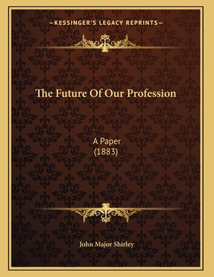 The Future Of Our Profession: A Paper (1883) 1167158695 Book Cover