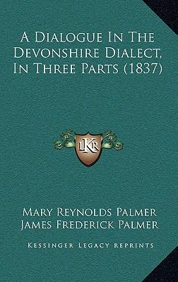 A Dialogue in the Devonshire Dialect, in Three ... 1164685546 Book Cover