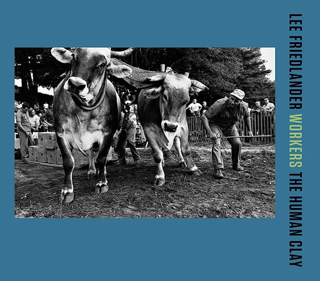 Lee Friedlander: Workers: The Human Clay 3958295002 Book Cover
