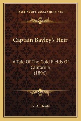 Captain Bayley's Heir: A Tale Of The Gold Field... 1164104411 Book Cover