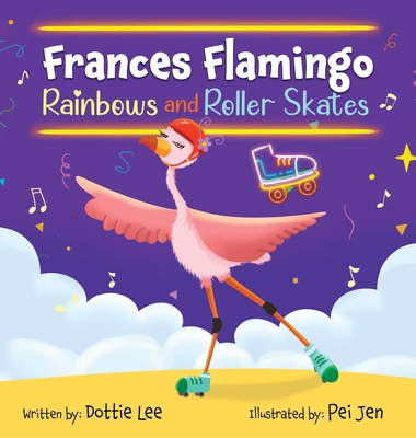 Frances Flamingo Rainbows and Roller Skates: An... 1962262081 Book Cover