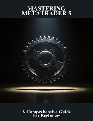 Mastering Metatrader 5: A Comprehensive Guide F... B0G6DV5FVX Book Cover