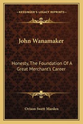 John Wanamaker: Honesty, The Foundation Of A Gr... 1162843306 Book Cover