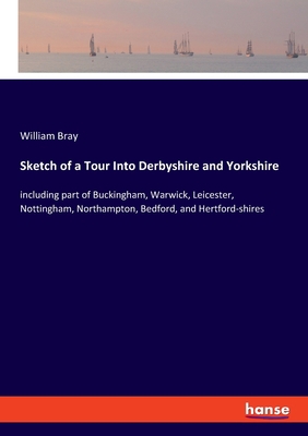 Sketch of a Tour Into Derbyshire and Yorkshire:... 3348029112 Book Cover