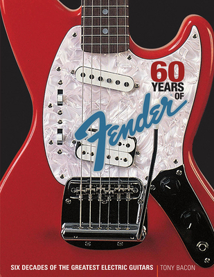 60 Years of Fender: Six Decades of the Greatest... 0879309660 Book Cover