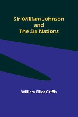 Sir William Johnson and the Six Nations 9357958312 Book Cover