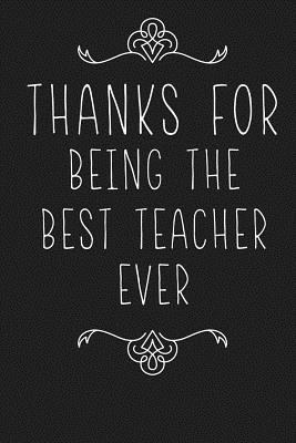 Thanks For Being The Best Teacher Ever: Teacher... 1072986868 Book Cover