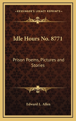 Idle Hours No. 8771: Prison Poems, Pictures and... 1168664330 Book Cover
