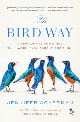 The Bird Way: A New Look at How Birds Talk, Wor... 0735223033 Book Cover