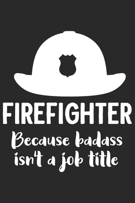 Firefighter because badass isn’t a job title: Firefighter daily planner | Daily activity work book for firefighter | Retired firefighter gifts B083XRSDMB Book Cover