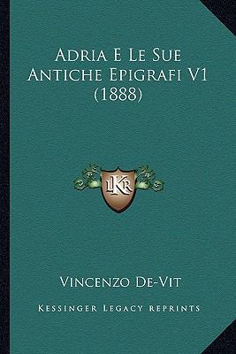 Adria E Le Sue Antiche Epigrafi V1 (1888) [Italian] 1167670965 Book Cover
