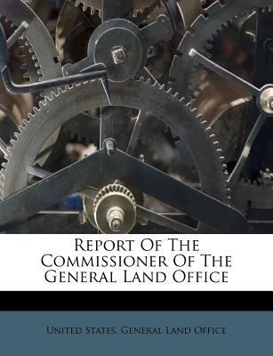 Report of the Commissioner of the General Land ... 1173789049 Book Cover