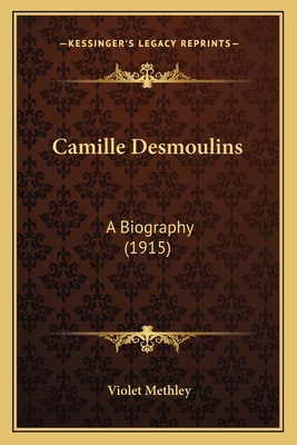 Camille Desmoulins: A Biography (1915) 1167625927 Book Cover