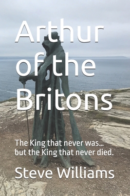 Arthur of the Britons: The King that never was.... B0DV92RHXS Book Cover