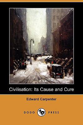 Civilisation: Its Cause and Cure (Dodo Press) 1409936376 Book Cover