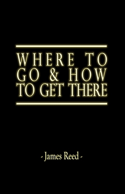 Where To Go & How To Get There 1086857658 Book Cover