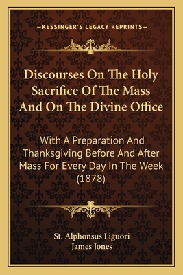 Discourses On The Holy Sacrifice Of The Mass An... 1164621858 Book Cover