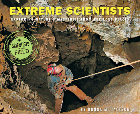 Extreme Scientists: Exploring Nature's Mysterie... 0544250036 Book Cover