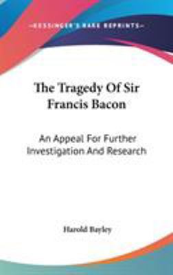 The Tragedy Of Sir Francis Bacon: An Appeal For... 0548112924 Book Cover