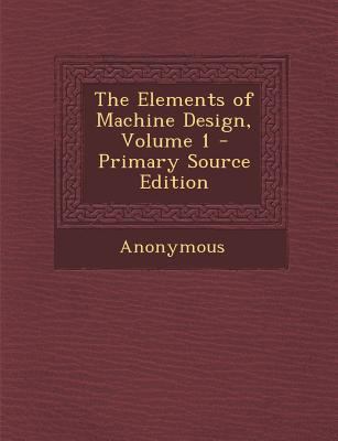 The Elements of Machine Design, Volume 1 128948080X Book Cover