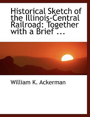 Historical Sketch of the Illinois-Central Railr... [Large Print] 0554469294 Book Cover