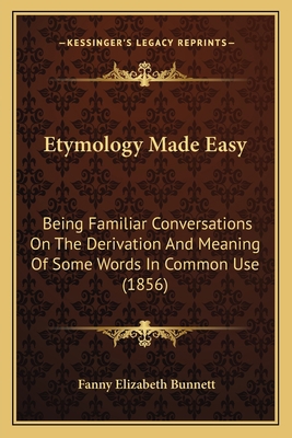 Etymology Made Easy: Being Familiar Conversatio... 1164638564 Book Cover