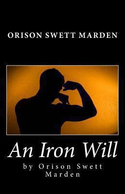 Orison Swett Marden: An Iron Will 1453687513 Book Cover