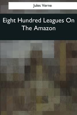 Eight Hundred Leagues On The Amazon 1544081448 Book Cover