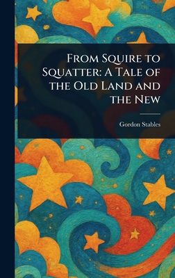 From Squire to Squatter: A Tale of the Old Land... 1023295601 Book Cover