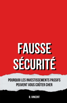 Fausse Sécurité: Pourquoi les Investissements P... [French] B0F2CMY6DD Book Cover