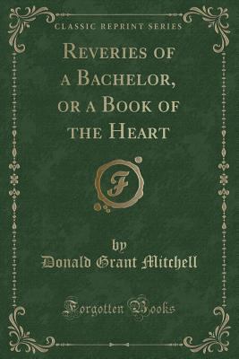 Reveries of a Bachelor, or a Book of the Heart ... 1334129347 Book Cover