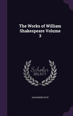 The Works of William Shakespeare Volume 3 1347450017 Book Cover