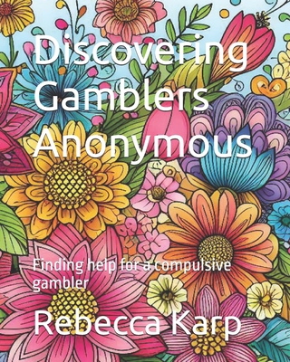 Discovering Gamblers Anonymous: Finding help fo... B0D4223CL4 Book Cover