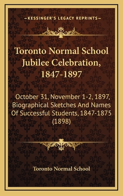 Toronto Normal School Jubilee Celebration, 1847... 1164992325 Book Cover