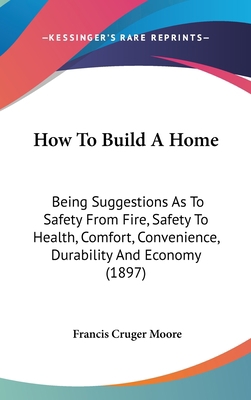 How to Build a Home: Being Suggestions as to Sa... 1436903734 Book Cover