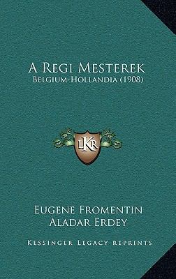 A Regi Mesterek: Belgium-Hollandia (1908) [Hungarian] 1167864344 Book Cover