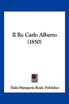 Il Re Carlo Alberto (1850) [Italian] 1161206647 Book Cover
