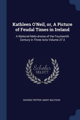 Kathleen O'Neil, or, A Picture of Feudal Times ... 1376791293 Book Cover