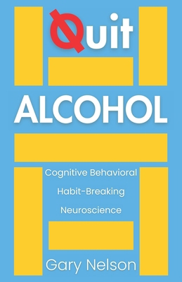 Quit Alcohol: A Cognitive Behavioral and Neuros... B0F1GH4M57 Book Cover
