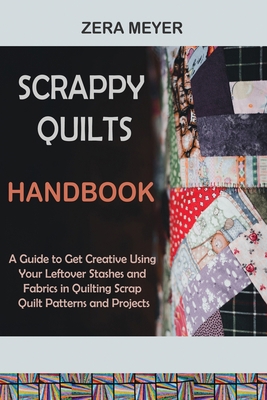Scrappy Quilts Handbook: A Guide to Get Creativ... 1955935491 Book Cover