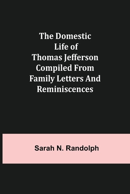 The Domestic Life of Thomas Jefferson Compiled ... 9355114087 Book Cover