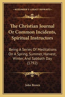 The Christian Journal Or Common Incidents, Spir... 1165382822 Book Cover